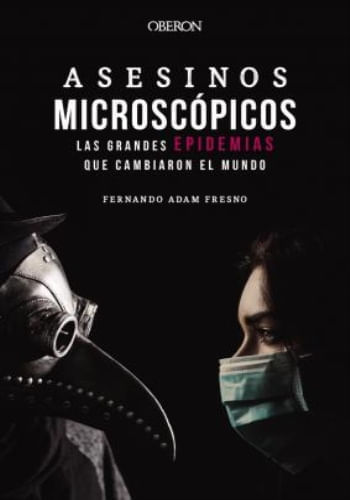 ASESINOS MICROSCÓPICOS. LAS GRANDES EPIDEMIAS QUE CAMBIARON EL MUNDO