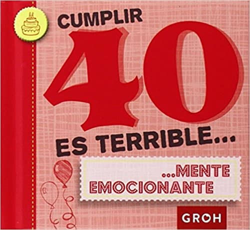 CUMPLIR 40 ES TERRIBLE...MENTE EMOCIONANTE