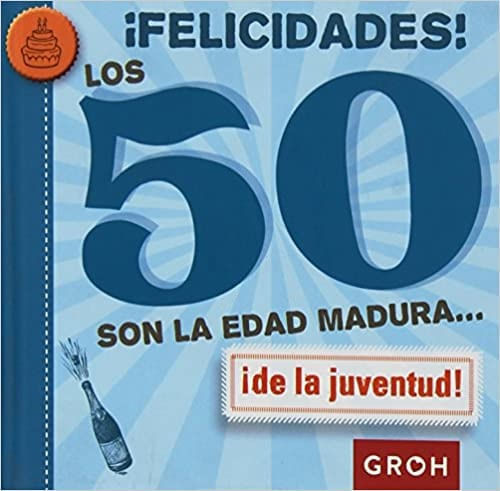 FELICIDADES! LOS 50 SON LA EDAD MADURA...!DE LA JUVENTUD