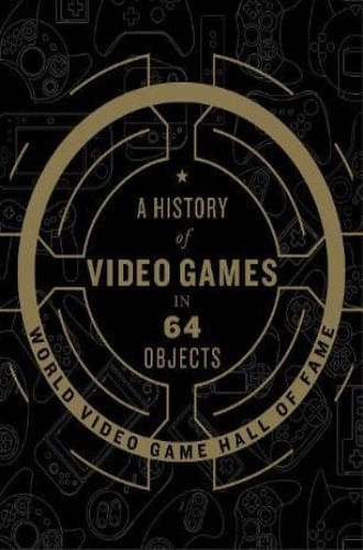 A HISTORY OF VIDEO GAMES IN 64 OBJECTS