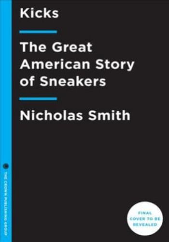 KICKS. THE GREAT AMERICAN STORY OF SNEAKERS