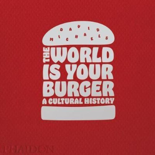 WORLD IS YOUR BURGER: A CULTURAL HISTORY
