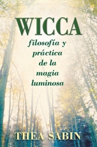 WICCA, FILOSOFÍA Y PRACTICA DE LA MAGIA LUMINOSA