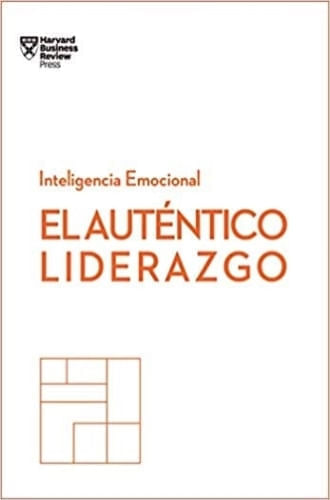 EL AUTENTICO LÍDERAZGO. SERIE INTELIGENCIA EMOCIONAL HBR