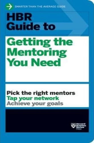 HBR GUIDE TO GETTING THE MENTORING YOU
