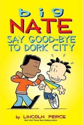 BIG NATE: SAY GOOD-BYE TO DORK CITY