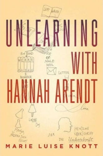 UNLEARNING WITH HANNAH ARENDT
