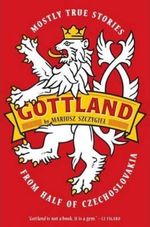 GOTTLAND--MOSTLY-TRUE-STORIES-FROM-HALF-OF-CZECHOSLOVAKIA