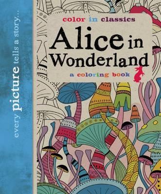 COLOR IN CLASSICS - ALICE IN WONDERLAND