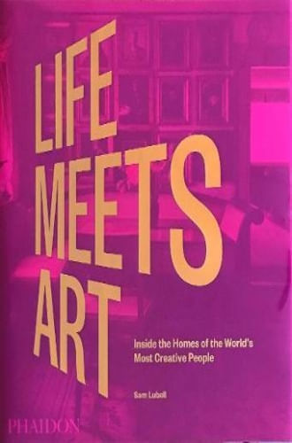 LIFE MEETS ART: INSIDE THE HOMES OF THE WORLD'S MOST CREATIVE PEOPLE