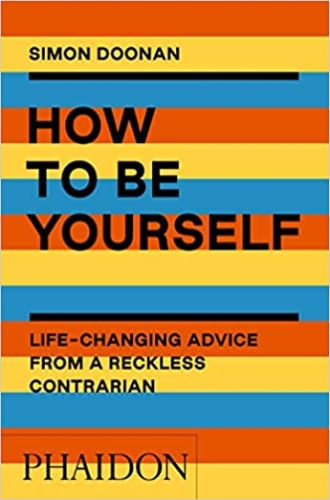 HOW TO BE YOURSELF:  LIFE-CHANGING ADVICE FROM A RECKLESS CONTRARIAN