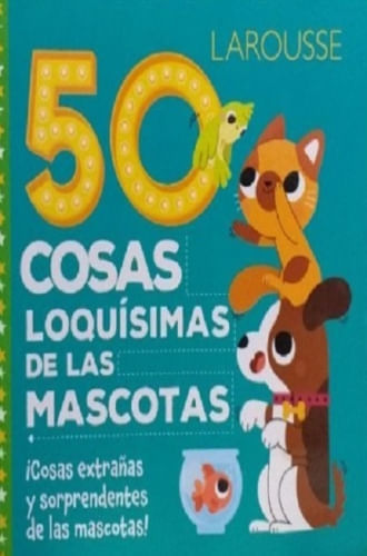 50 COSAS LOQUISIMAS DE LAS MASCOTAS