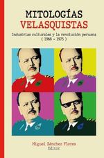 MITOLOGIAS-VELASQUISTAS-INDUSTRIALES-CULTURALES-Y-LA-REVOLUCION-PERUANA--1968-1975-