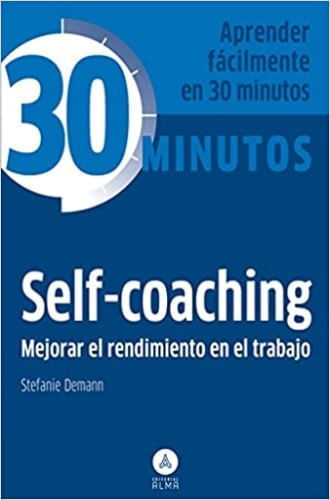 COLECCION 30 MINUTOS - SELF-COACHING, MEJORAR EL RENDIMIENTO EN E