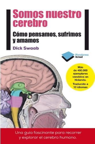 SOMOS NUESTRO CEREBRO : COMO PENSAMOS, SUFRIMOS Y AMAMOS