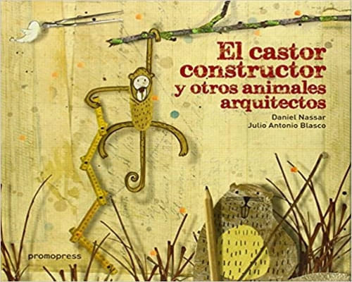 EL CASTOR CONSTRUCTOR Y OTROS ANIMALES ARQUITECTOS