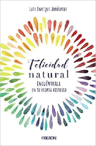 FELICIDAD NATURAL. ENCUENTRALA EN TU PROPIA HISTORIA