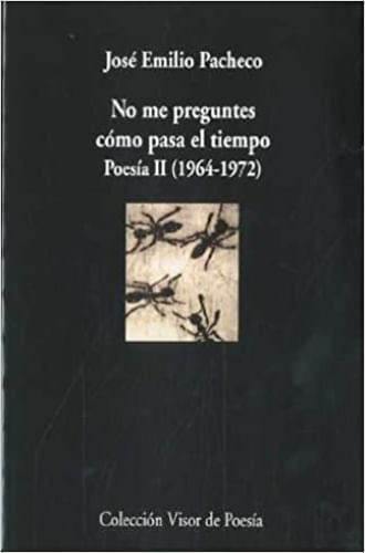 NO ME PREGUNTES COMO PASA EL TIEMPO. POESIA II (1964-1972)