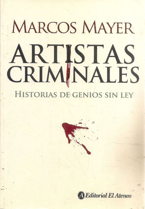 ARTISTAS CRIMINALES. HISTORIA DE GENIOS SIN LEY