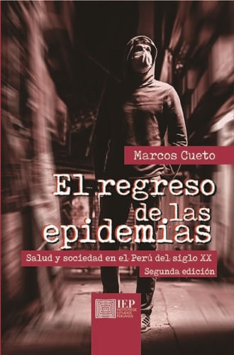 EL REGRESO DE LAS EPIDEMIAS. SALUD Y SOCIEDAD EN EL PERU DEL SIGLO XX. SEGUNDA EDICION