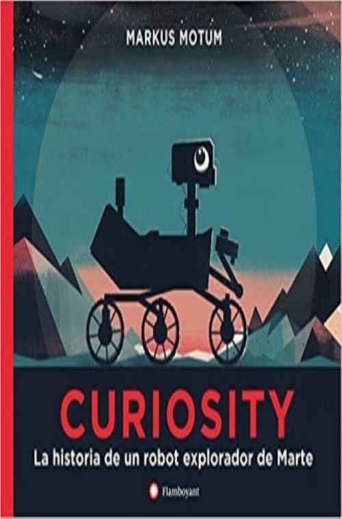 CURIOSITY. LA HISTORIA DE UN ROBOT EXPLORADOR DE MARTE