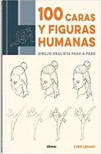 100 CARAS Y FIGURAS HUMANAS : DIBUJO REALISTA PASO A PASO