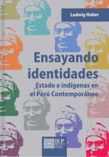 ENSAYANDO IDENTIDADES. ESTADO E INDÍGENAS EN EL PERÚ CONTEMPORÁNEO