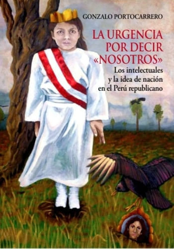 LA URGENCIA POR DECIR NOSOTROS: LOS INTELECTUALES Y LA IDEA DE NACIÓN EN EL PERÚ REPUBLICANO