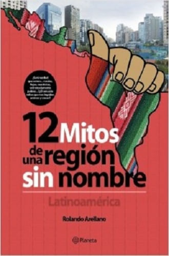 12 MITOS DE UNA REGIÓN SIN NOMBRE. LATINOAMÉRICA