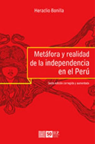 METAFORA Y REALIDAD DE LA INDEPENDENCIA EN EL PERU (6TA ED)
