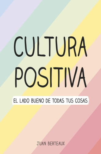 CULTURA POSITIVA. EL LADO BUENO DE TODAS TUS COSAS