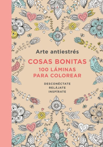 ARTE ANTIESTRÉS: 100 LÁMINAS PARA COLOREAR