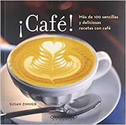 ¡CAFE! MAS DE 100 SENCILLAS Y DELICIOSAS RECETAS CON CAFE
