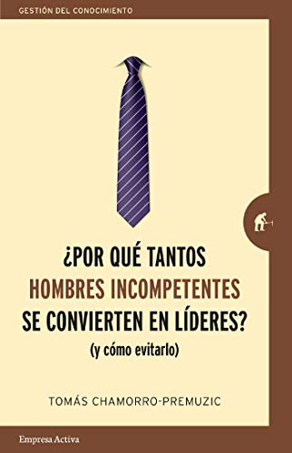¿POR QUE TANTOS HOMBRES INCOMPETENTES SE CONVIERTEN EN LÍDERES?