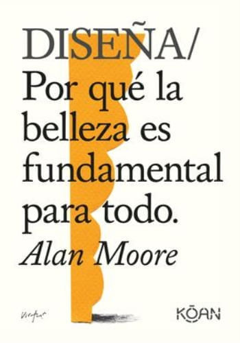 DISEÑA: POR QUE LA BELLEZA ES FUNDAMENTAL PARA TODO