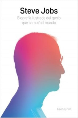 STEVE JOBS. BIOGRAFÍA ILUSTRADA DEL GENIO QUE CAMBIO EL MUNDO