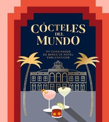 COCTELES DEL MUNDO: 50 COMBINADOS DE BARES DE HOTEL EMBLEMATICOS