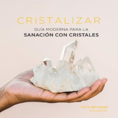 CRISTALIZAR: GUIA MODERNA PARA LA SANACION CON CRISTALES