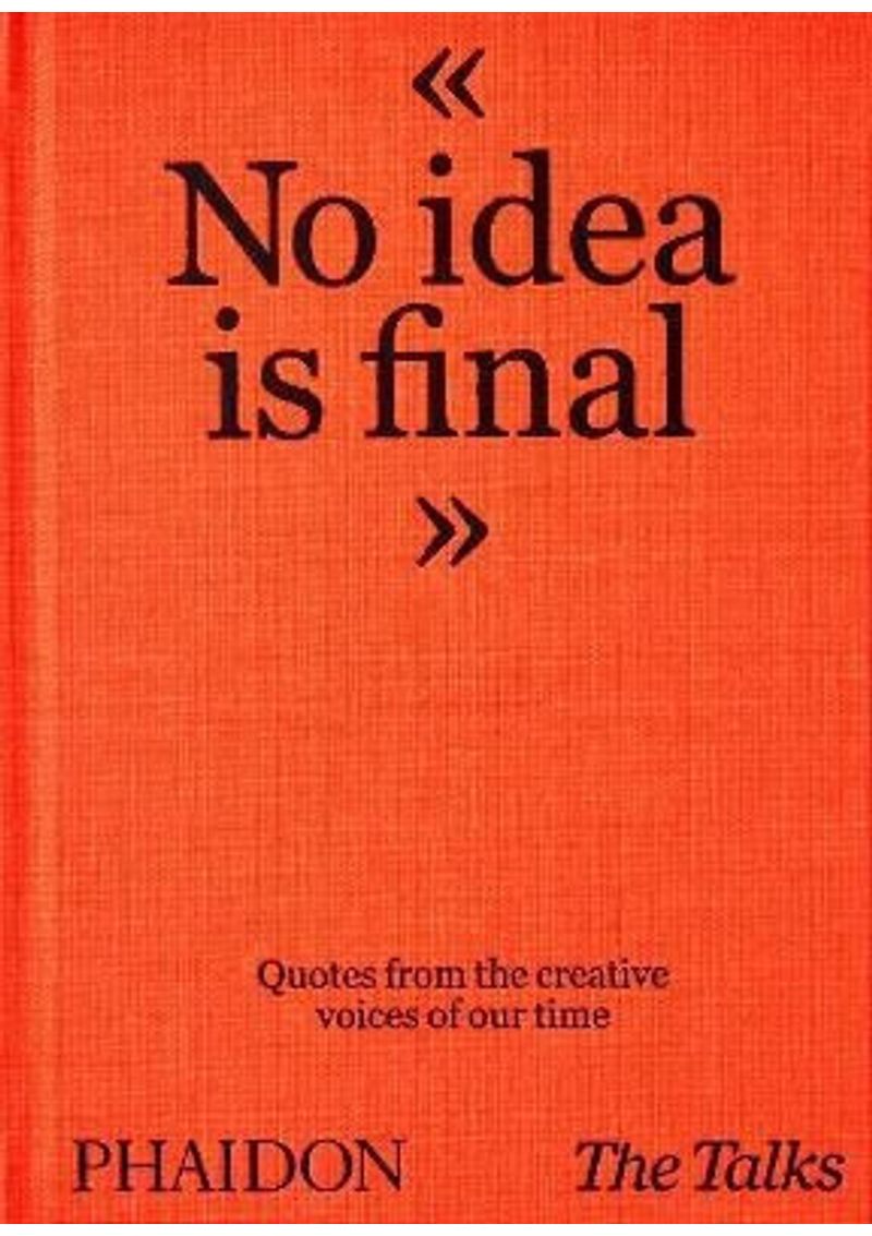 THE-TALKS---NO-IDEA-IS-FINAL--QUOTES-FROM-THE-CREATIVE-VOICES-OF-OUR-TIME