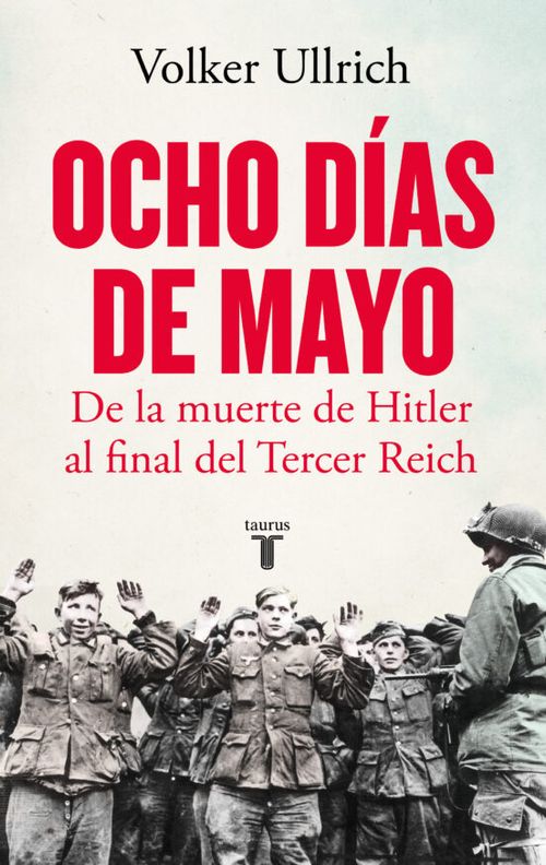 OCHO DIAS DE MAYO. DE LA MUERTE DE HITLER AL FINAL DEL TERCER REICH