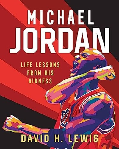 MICHAEL JORDAN: LIFE LESSONS FROM HIS AIRNESS