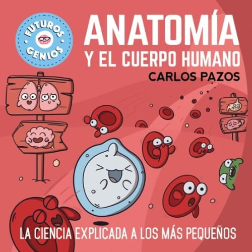 ANATOMIA Y EL CUERPO HUMANO. LA CIENCIA EXPLICADA A LOS MÁS PEQUEÑOS