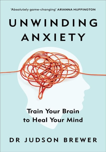 UNWINDING ANXIETY: TRAIN YOUR BRAIN TO HEAL YOUR MIND