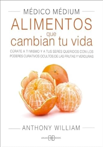 MEDICO MEDIUM. ALIMENTOS QUE CAMBIAN TU VIDA
