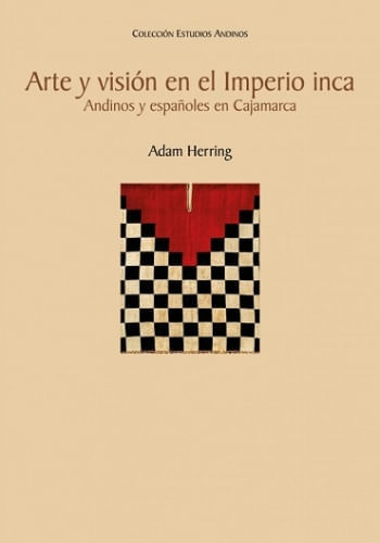 ARTE Y VISION EN EL IMPERIO INCA  ANDINOS Y ESPAÑOLES EN CAJAMARCA