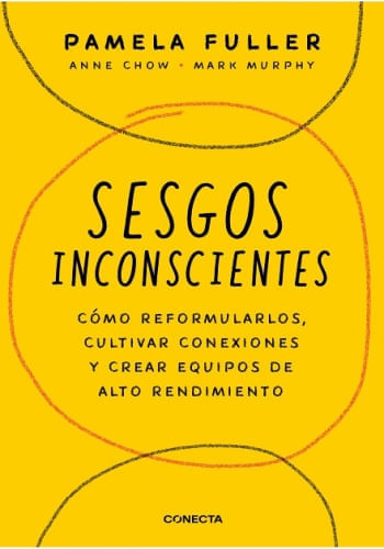 SESGOS INCONSCIENTES. Como reformular sesgos, cultivar conexiones y crear equipos de alto rendimiento