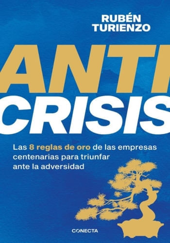 ANTICRISIS - LAS 8 REGLAS DE ORO DE LAS EMPRESAS CENTENARIAS PARA TRIUNFAR ANTE LA ADVERSIDAD