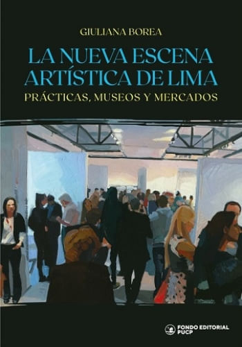 LA NUEVA ESCENA ARTISTICA DE LIMA. PRACTICAS, MUSEOS Y MERCADOS.