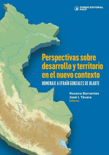 PERSPECTIVAS SOBRE DESARROLLO Y TERRITORIO EN EL NUEVO CONTEXTO. HOMENAJE A EFRAÍN GONZALES DE OLARTE