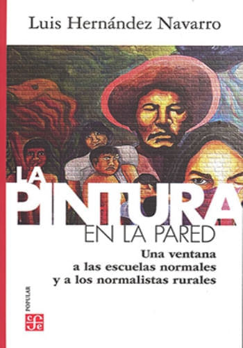 LA PINTURA EN LA PARED. UNA VENTANA A LAS ESCUELAS NORMALES Y A LOS NORMALISTAS RURALES